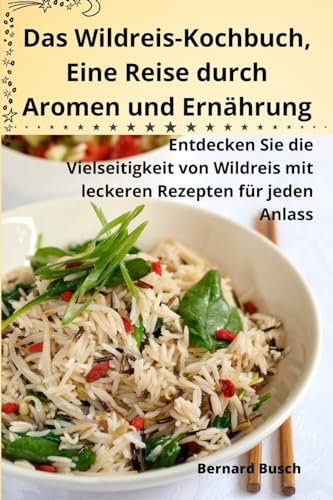Das Wildreis-Kochbuch, Eine Reise durch Aromen und Ernährung