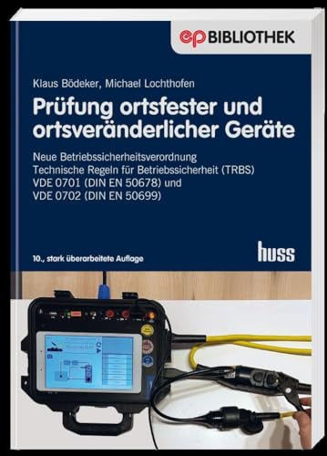 Prüfung ortsfester und ortsveränderlicher Geräte: Neue Betriebssicherheitsverordnung - Technische Regeln für Betriebssicherheit (TRBS) - VDE 0701 (DIN EN 50678) und VDE 0702 (DIN EN 50699