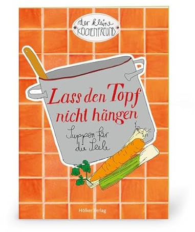 Der kleine Küchenfreund: Lass den Topf nicht hängen: Suppen für die Seele (Verkaufseinheit)
