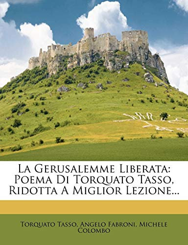 La Gerusalemme Liberata: Poema Di Torquato Tasso, Ridotta A Miglior Lezione...