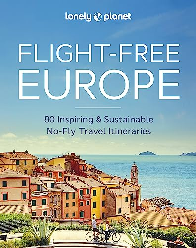 Lonely Planet Flight-Free Europe: Detailed Itineraries | Travel Like a Local | Insider Tips | Covers France, Italy, Greece, Sweden, and more