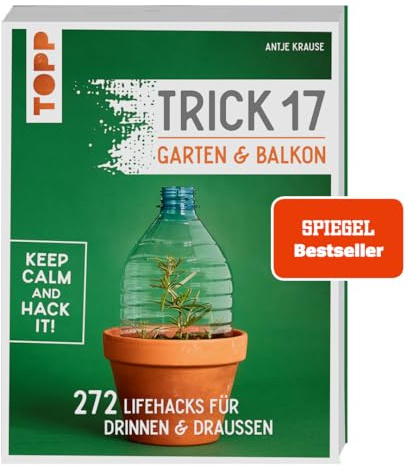 Trick 17 - Garten & Balkon.: 272 Lifehacks für drinnen & draußen