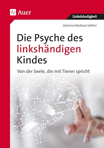 Die Psyche des linkshändigen Kindes: Von der Seele, die mit den Tieren spricht (Alle Klassenstufen) (Linkshändigkeit)