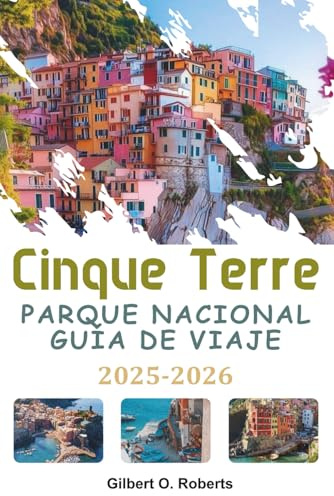 CINQUE TERRE PARQUE NACIONAL GUÍA DE VIAJE 2025-2026: Un manual completo que incluye caminatas internas, cocina regional, tradiciones locales y consejos de viaje costero