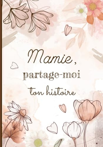 Mamie, partage-moi ton histoire: Livre de souvenirs grand-mère – Cadeau original pour mamie, fête des grands-mères, anniversaire, noël