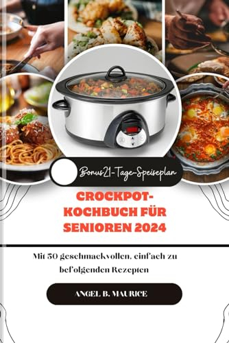 CROCKPOT-KOCHBUCH FÜR SENIOREN 2024: Mit 50 geschmackvollen, einfach zu befolgenden Rezepten (Cookbooks)