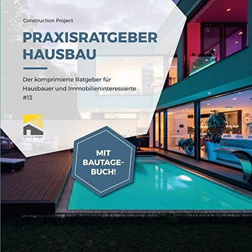 Praxisratgeber Hausbau: Der komprimierte Ratgeber für Hausbauer und Immobilieninteressierte #13, mit Bautagebuch!