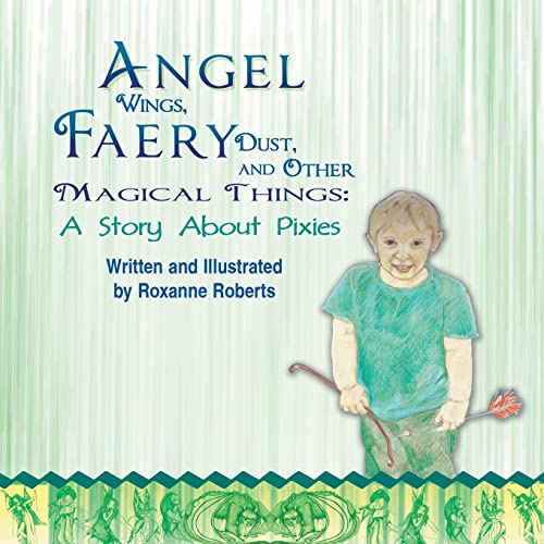Angel Wings, Faery Dust, and Other Magical Things: A Story About Pixies