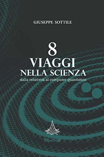 8 Viaggi nella Scienza: dalla relatività al computer quantistico