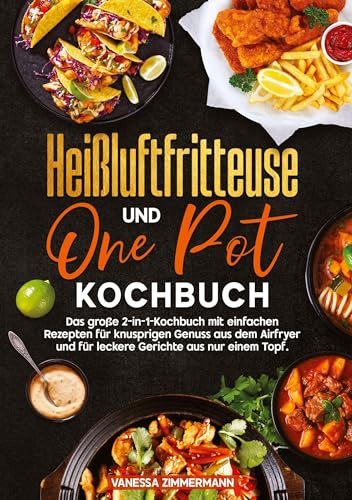 Heißluftfritteuse und One Pot Kochbuch: Das große 2-in-1-Kochbuch mit einfachen Rezepten für knusprigen Genuss aus dem Airfryer und für leckere Gerichte aus nur einem Topf.
