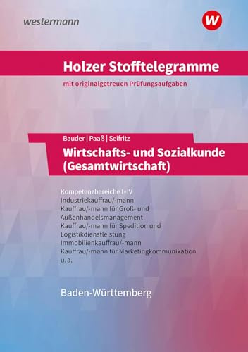 Holzer Stofftelegramme Baden-Württemberg – Wirtschafts- und Sozialkunde (Gesamtwirtschaft): Kompetenzbereiche I-IV - Industriekauffrau/-mann, Groß- und Außenhandelskauffrau/-mann Aufgabenband