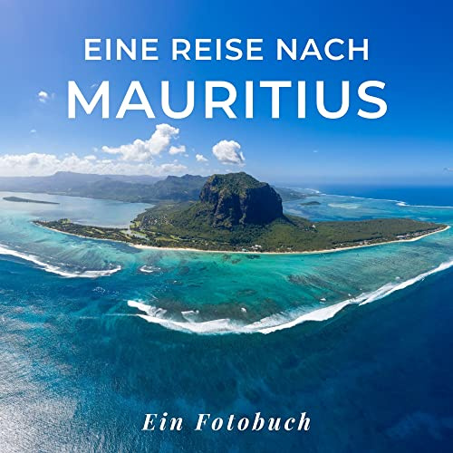 Eine Reise nach Mauritius: Ein Fotobuch. Das perfekte Souvenir & Mitbringsel nach oder vor dem Urlaub. Statt Reiseführer, lieber diesen einzigartigen Bildband