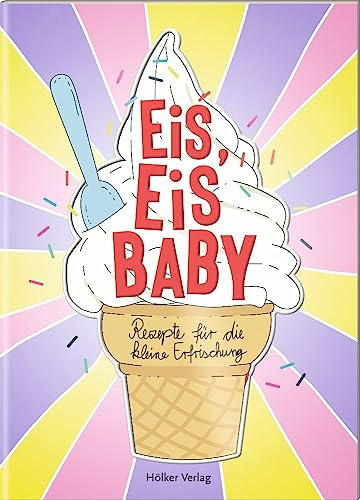 Eis, Eis Baby: Rezepte für die kleine Erfrischung (Der kleine Küchenfreund)