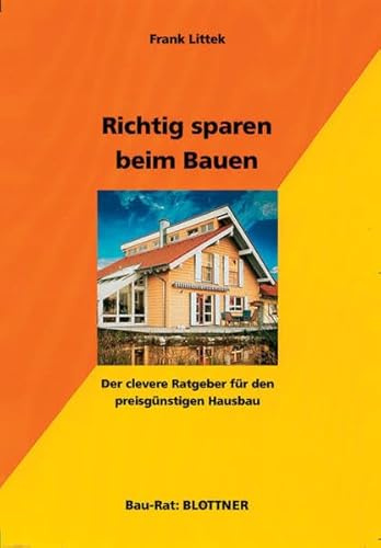 Richtig sparen beim Bauen: Der clevere Ratgeber für den preisgünstigen Hausbau (Bau-Rat)