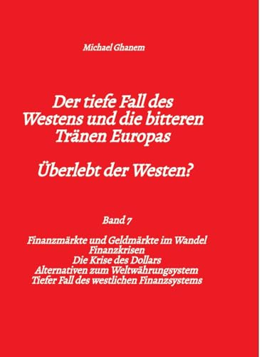 Der tiefe Fall des Westens und die bitteren Tränen Europas - Band 7: Finanzmärkte und Geldmärkte im Wandel - Finanzkrisen - Alternativen zum ... - Tiefer Fall des westlichen Finanzsystems