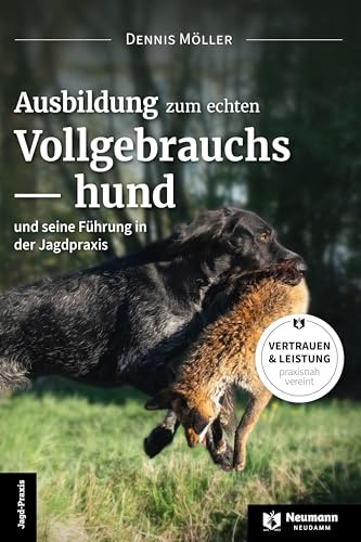 Ausbildung zum echten Vollgebrauchshund: und seine Führung in der Jagdpraxis