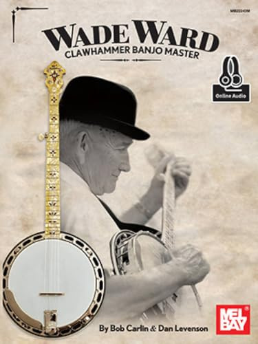 Wade Ward Clawhammer Banjo Master: Clawhammer Banjo Tablature as Played by Wade Ward with Modern Interpretations