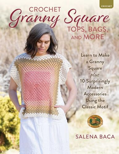 Crochet Granny Square Tops, Bags, and More: Learn to Make a Granny Square + 10 Surprisingly Modern Accessories Using the Classic Motif