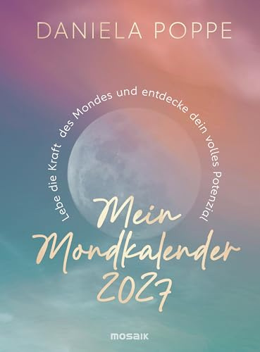 Mein Mondkalender 2027: Lebe die Kraft des Mondes und entdecke dein volles Potenzial - Tag für Tag die Energien des Mondes spüren und nutzen. Mit einem Vorwort von Johanna Paungger und Thomas Poppe.