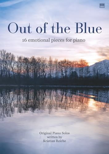 Out of the Blue - 16 emotional pieces for piano: Original Piano Solos: Original Piano Solos written by Kristian Reiche