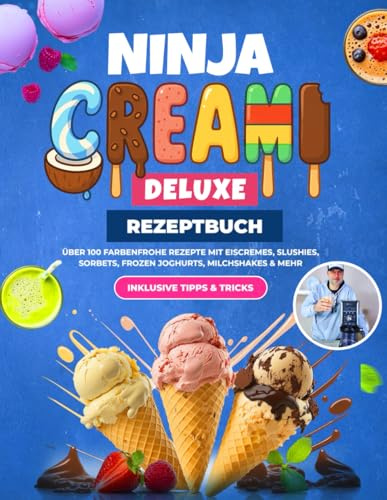 Ninja CREAMi Deluxe Rezeptbuch XXL: Über 100 farbenfrohe Rezepte mit Eiscremes, Slushies, Sorbets, Frozen Joghurts, Milchshakes & mehr | Inklusive Tipps & Tricks