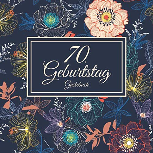 70. Geburtstag Gästebuch: Vintage Gästebuch Zum Eintragen und zum Ausfüllen von Glückwünschen für das Geburtstagskind als Erinnerung; Motiv: Blumen Pflanzen Bunt