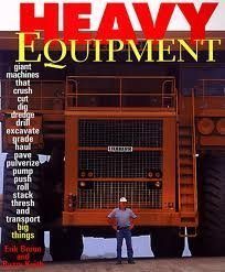 Heavy Equipment - Giant Machines that crush-cut-dig-dredge-drill-excavate-grade-haul-pave-pulverize-pump-push-roll-stack-thresh-and transport big things