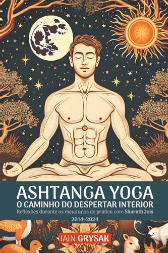 Ashtanga yoga, o caminho do despertar interior: Reflexões durante os meus anos de prática com Sharath Jois (2014–2024)