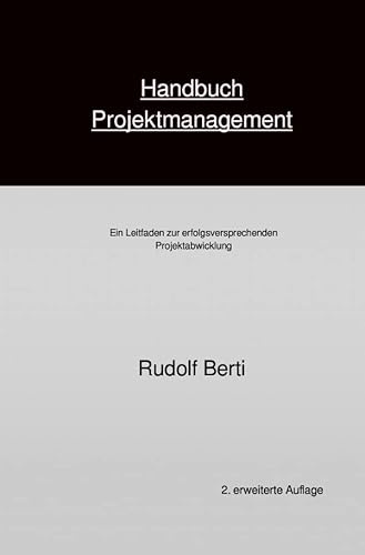 Handbuch Projektmanagement: Ein Leitfaden zur erfolgsversprechenden Projektabwicklung