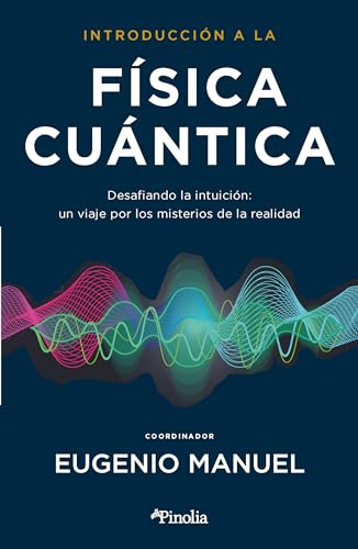 Introducción a la física cuántica: Desafiando la intuición: un viaje por los misterios de la realidad (Divulgación científica)