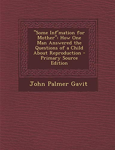 Some INF'Mation for Mother: How One Man Answered the Questions of a Child about Reproduction - Primary Source Edition