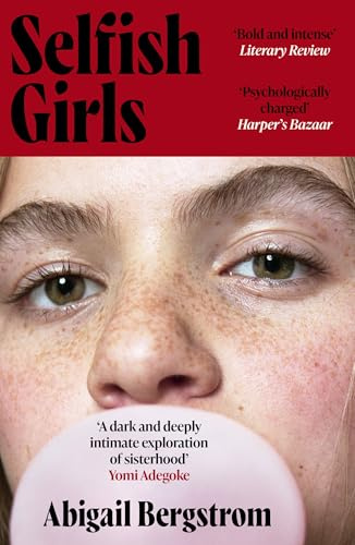 Selfish Girls: The dark and gripping novel of family dynamics and toxic sisterhood from the much-acclaimed author of WHAT A SHAME
