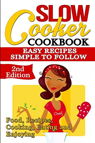 Slow Cooker: Cookbook: Easy Recipes - Simple to Follow: Food, Recipes, Cooking, Eating and Enjoying