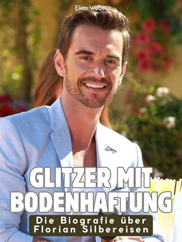 Glitzer mit Bodenhaftung: Die Biografie über Florian Silbereisen. Hochwertige Hardcoverausgabe