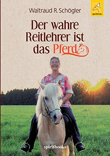 Der wahre Reitlehrer ist das Pferd: Glückliche Partnerschaft mit dem Pferd