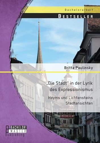 „Die Stadt“ in der Lyrik des Expressionismus: Heyms und Lichtensteins Stadtansichten