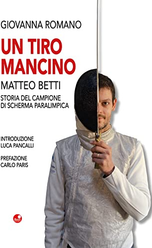 Un tiro mancino. Matteo Betti. Storia del campione di scherma parlimpica