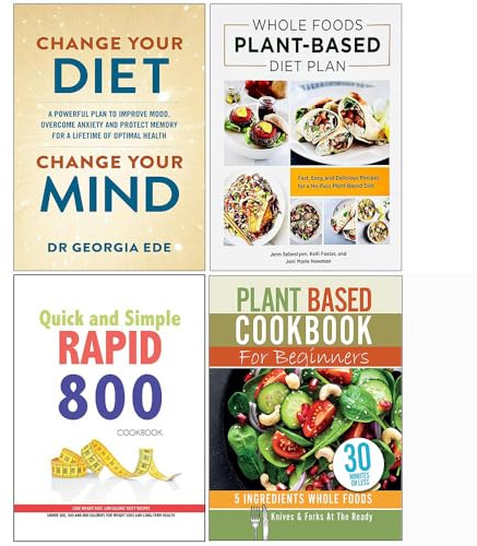 Change Your Diet Change Your Mind, Whole Foods Plant-Based Diet Plan, Quick and Simple Rapid 800 Cookbook & Plant Based Cookbook For Beginners 4 Books Collection Set
