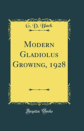 Modern Gladiolus Growing, 1928 (Classic Reprint)