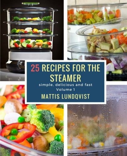 25 recipes for the steamer: simple, delicious and fast: Volume 1