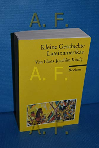 Kleine Geschichte Lateinamerikas: König, Hans J – eine Reise durch die Epochen: Erläuterungen und Analyse (Reclams Universal-Bibliothek)