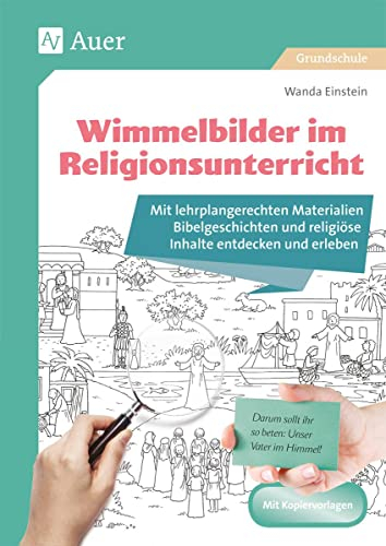 Wimmelbilder im Religionsunterricht: Mit lehrplangerechten Materialien Bibelgeschichten und religiöse Inhalte entdecken und erleben (1. bis 4. Klasse) (Wimmelbilder in der Grundschule)