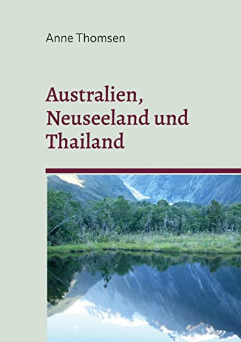 Australien, Neuseeland und Thailand: Ein Reisetagebuch