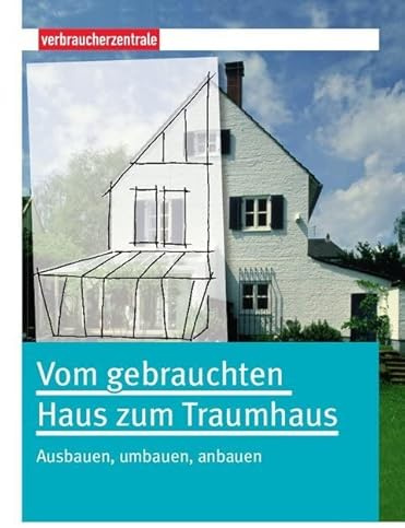 Vom gebrauchten Haus zum Traumhaus: Ausbauen, umbauen, anbauen