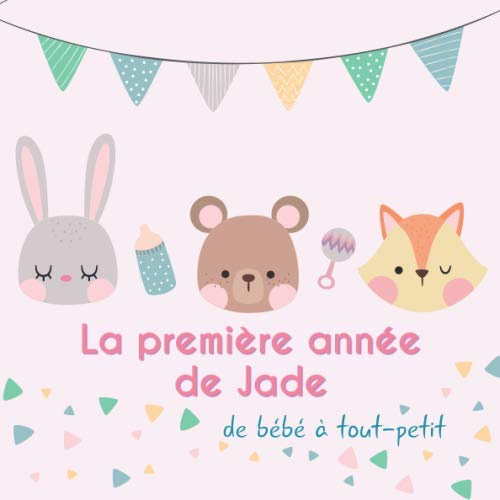 La première année de Jade - de bébé à tout-petit: Album bébé à remplir pour la première année de vie - Album naissance fille