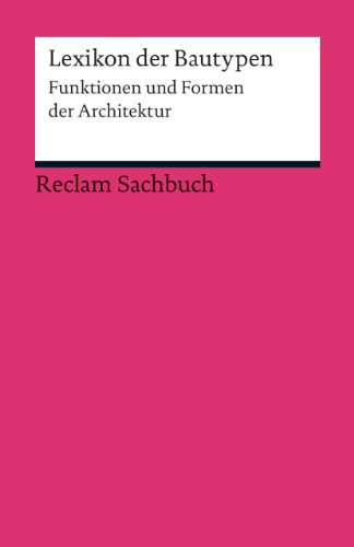 Lexikon der Bautypen: Funktionen und Formen der Architektur – Gebäudetypen; Erläuterungen; Stilvarianten (Reclams Universal-Bibliothek)