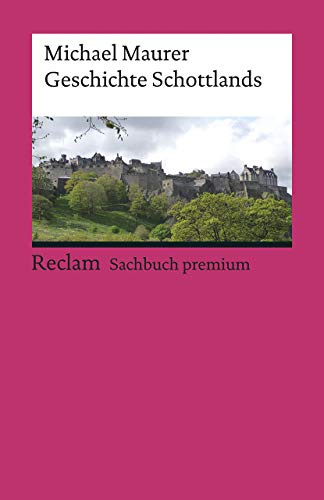 Geschichte Schottlands: Maurer, Michael – eine Reise durch die Epochen: Überblick, Analyse und Erläuterungen – 19572 (Reclams Universal-Bibliothek)