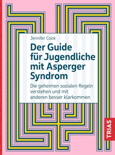 Der Guide für Jugendliche mit Asperger-Syndrom: Die geheimen sozialen Regeln verstehen und mit anderen besser klarkommen
