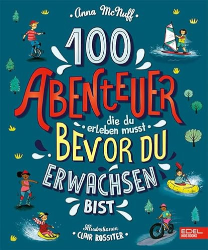 100 Abenteuer, die du erleben musst, bevor du erwachsen bist
