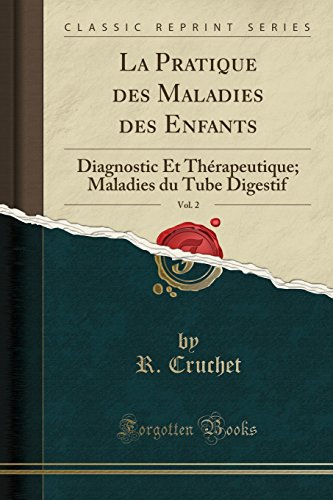 La Pratique Des Maladies Des Enfants, Vol. 2: Diagnostic Et Thérapeutique; Maladies Du Tube Digestif (Classic Reprint)